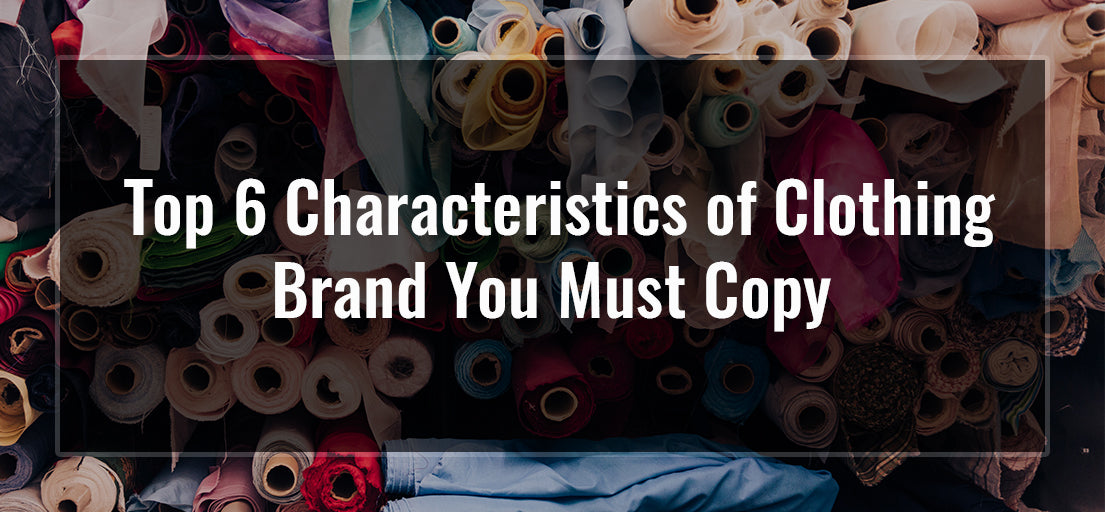 Top 6 characteristics of clothing brand you must copy