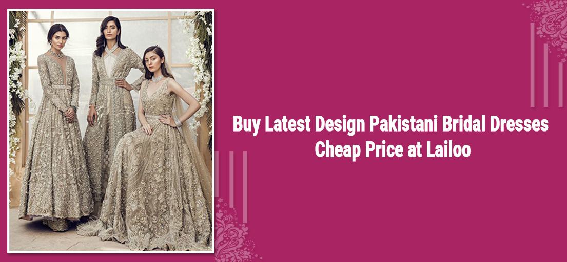 Buy Latest Design Pakistani Bridal Dresses Cheap Price at Lailoo